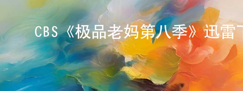 影视迷程晓庆的个人博客,CBS《极品老妈第八季》迅雷下载/在线观看/百度云-都市/情感-美剧天堂